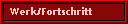 Werk/Fortschritt